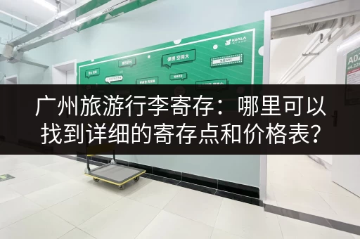 广州旅游行李寄存：哪里可以找到详细的寄存点和价格表？
