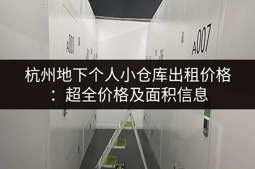 杭州地下个人小仓库出租价格：超全价格及面积信息