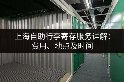 上海自助行李寄存服务详解：费用、地点及时间