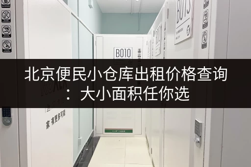 北京便民小仓库出租价格查询：大小面积任你选