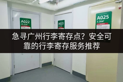 急寻广州行李寄存点？安全可靠的行李寄存服务推荐