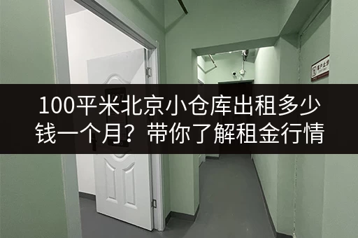 100平米北京小仓库出租多少钱一个月？带你了解租金行情！