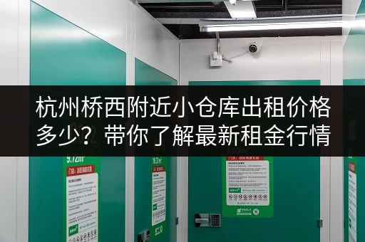 杭州桥西附近小仓库出租价格多少？带你了解最新租金行情！