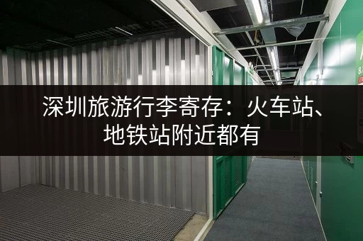 深圳旅游行李寄存：火车站、地铁站附近都有，解决你的后顾之忧！