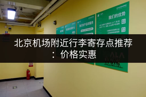 北京机场附近行李寄存点推荐：价格实惠，安全可靠