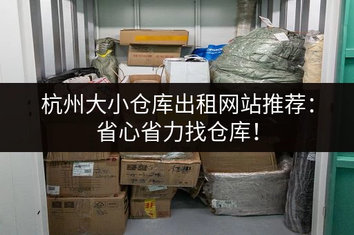 杭州大小仓库出租网站推荐：省心省力找仓库！