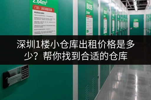 深圳1楼小仓库出租价格是多少？帮你找到合适的仓库