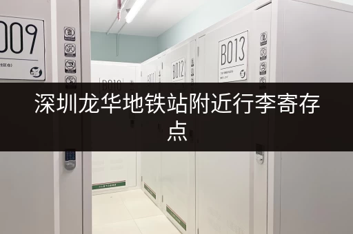 深圳龙华地铁站附近行李寄存点，详细地址及联系方式