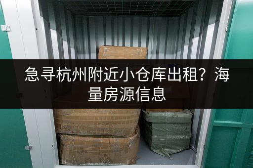 急寻杭州附近小仓库出租？海量房源信息，快速找到理想仓库