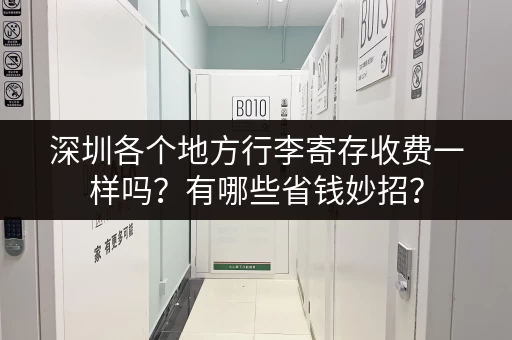 深圳各个地方行李寄存收费一样吗？有哪些省钱妙招？