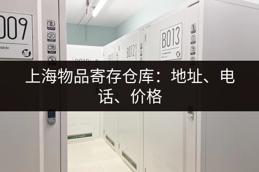 上海物品寄存仓库：地址、电话、价格，一次搞定