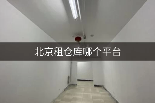 北京租仓库哪个平台，北京郊区仓库出租