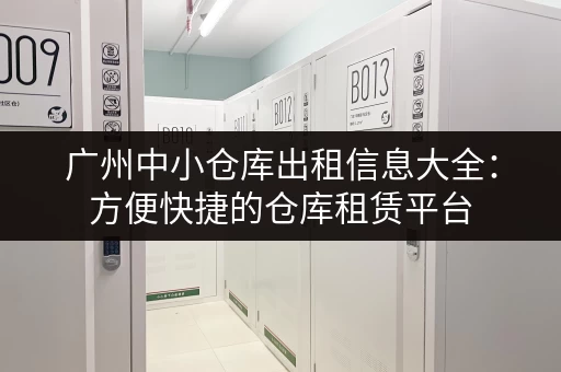 广州中小仓库出租信息大全：方便快捷的仓库租赁平台