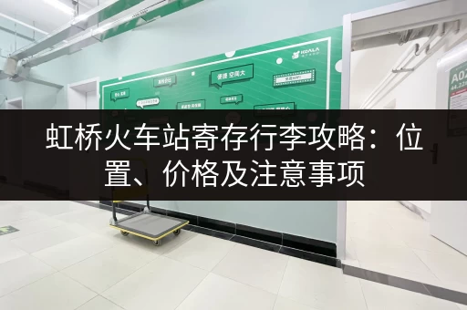 虹桥火车站寄存行李攻略：位置、价格及注意事项
