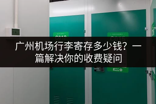 广州机场行李寄存多少钱？一篇解决你的收费疑问