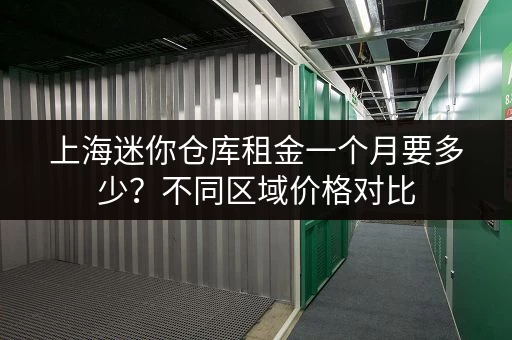 上海迷你仓库租金一个月要多少？不同区域价格对比