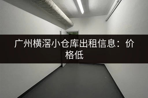 广州横滘小仓库出租信息：价格低，位置好，面积可选
