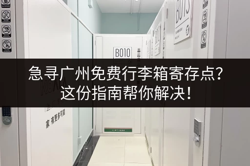 急寻广州免费行李箱寄存点？这份指南帮你解决！