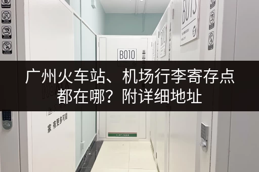 广州火车站、机场行李寄存点都在哪？附详细地址