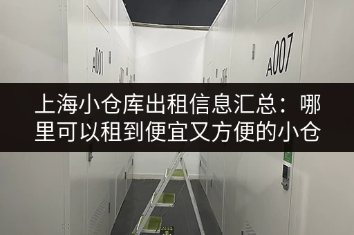 上海小仓库出租信息汇总：哪里可以租到便宜又方便的小仓库？