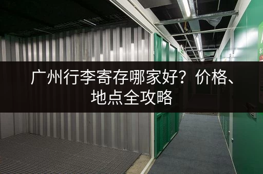 广州行李寄存哪家好？价格、地点全攻略