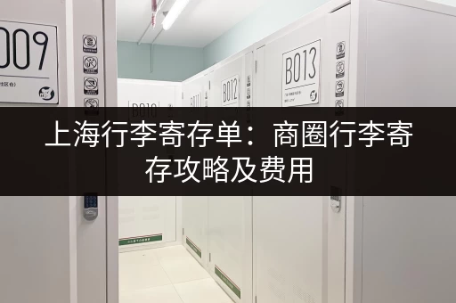 上海行李寄存单：商圈行李寄存攻略及费用