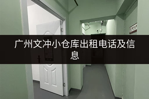 广州文冲小仓库出租电话及信息，帮你快速找到合适仓库！