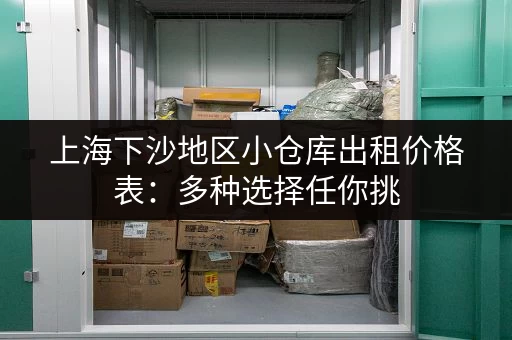 上海下沙地区小仓库出租价格表：多种选择任你挑