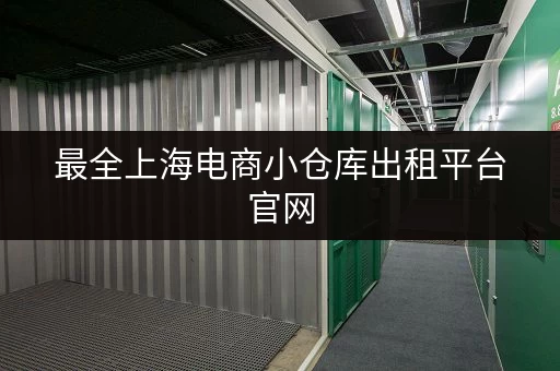 最全上海电商小仓库出租平台官网，多种选择任你挑！