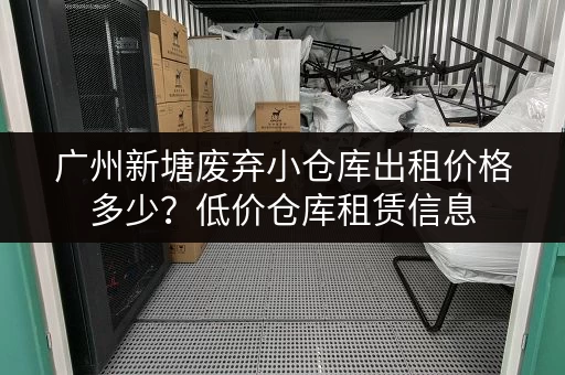 广州新塘废弃小仓库出租价格多少？低价仓库租赁信息