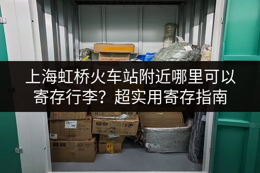 上海虹桥火车站附近哪里可以寄存行李？超实用寄存指南