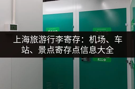 上海旅游行李寄存：机场、车站、景点寄存点信息大全