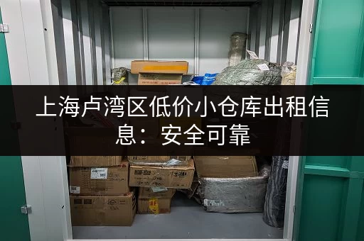 上海卢湾区低价小仓库出租信息：安全可靠，拎包入住