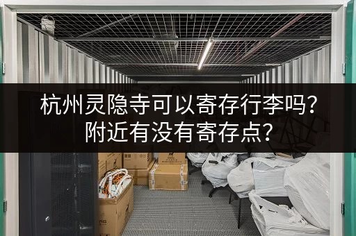 杭州灵隐寺可以寄存行李吗？附近有没有寄存点？