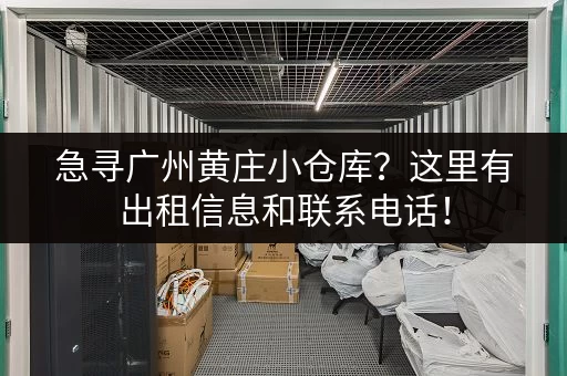 急寻广州黄庄小仓库？这里有出租信息和联系电话！