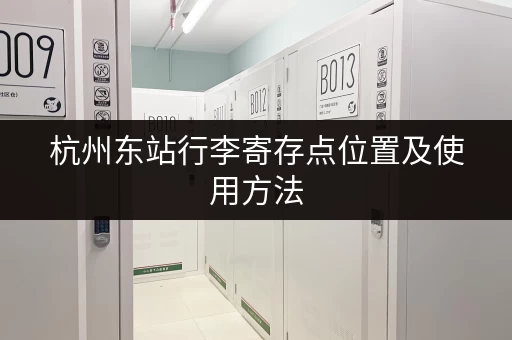 杭州东站行李寄存点位置及使用方法，快速找到寄存处