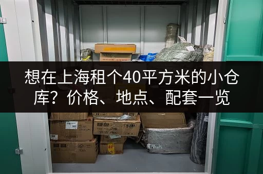想在上海租个40平方米的小仓库？价格、地点、配套一览
