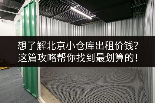 想了解北京小仓库出租价钱？这篇攻略帮你找到最划算的！