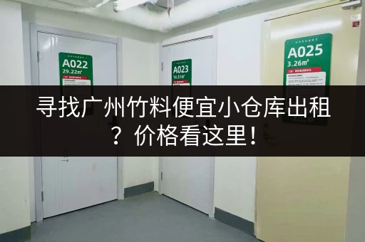 寻找广州竹料便宜小仓库出租？价格看这里！