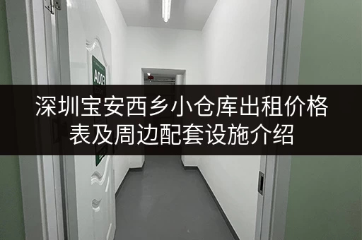 深圳宝安西乡小仓库出租价格表及周边配套设施介绍
