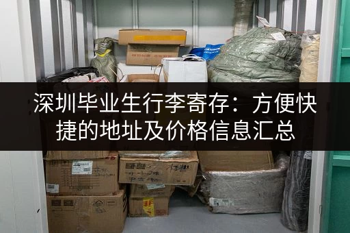 深圳毕业生行李寄存：方便快捷的地址及价格信息汇总