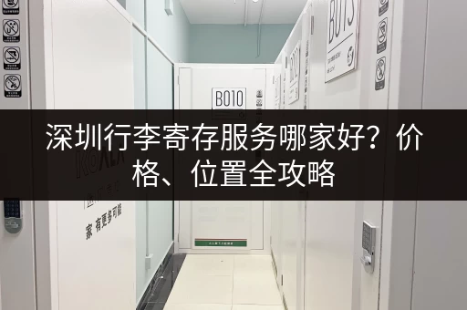 深圳行李寄存服务哪家好？价格、位置全攻略
