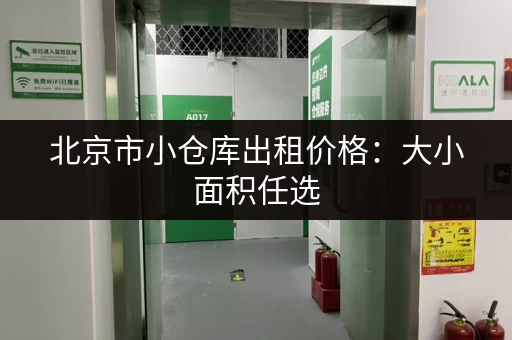 北京市小仓库出租价格：大小面积任选，价格实惠，安全可靠