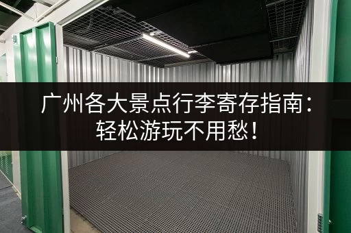 广州各大景点行李寄存指南：轻松游玩不用愁！