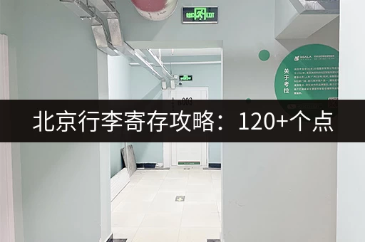 北京行李寄存攻略：120+个点，景点、车站全覆盖！