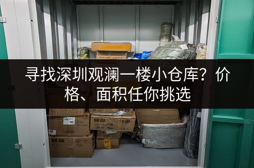 寻找深圳观澜一楼小仓库？价格、面积任你挑选