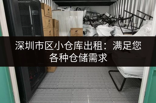 深圳市区小仓库出租：满足您各种仓储需求