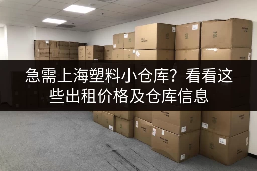 急需上海塑料小仓库？看看这些出租价格及仓库信息