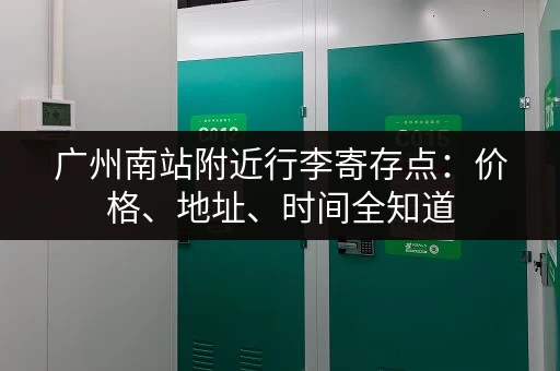 广州南站附近行李寄存点：价格、地址、时间全知道