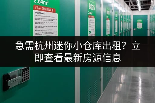 急需杭州迷你小仓库出租？立即查看最新房源信息
